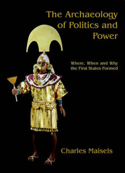 Cover for Charles Keith Maisels · The Archaeology of Politics and Power: Where, When and Why the First States Formed (Paperback Book) (2010)