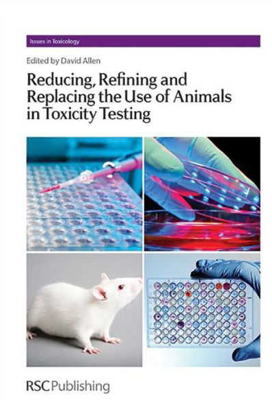 Cover for Dave Allen · Reducing, Refining and Replacing the Use of Animals in Toxicity Testing - Issues in Toxicology (Innbunden bok) (2013)