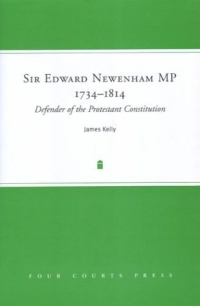 Cover for James Kelly · Sir Edward Newenham, MP, 1734-1814: Defender of the Protestant Constitution (Hardcover Book) (2004)