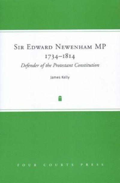 Sir Edward Newenham, MP, 1734-1814: Defender of the Protestant Constitution - James Kelly - Livros - Four Courts Press Ltd - 9781851827527 - 2004