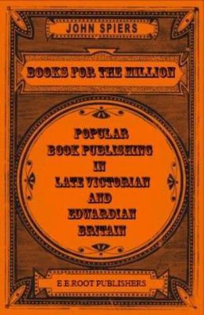 Cover for John Spiers · Books for The Million: Popular Book Publishing in Late-Victorian &amp; Edwardian Britain - The History of The Book (Paperback Book) (2017)