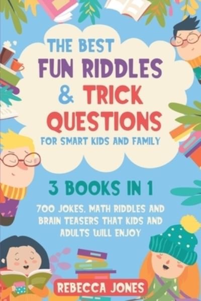 Cover for Rebecca Jones · The Best Fun Riddles &amp; Trick Questions for Smart Kids and Family: 3 Books in 1 700 Jokes, Math Riddles and Brain Teasers That Kids and Adults Will Enjoy (Taschenbuch) (2020)
