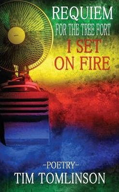 Requiem for the Tree Fort I Set on Fire - Tim Tomlinson - Livros - Winter Goose Publishing - 9781941058527 - 24 de agosto de 2016