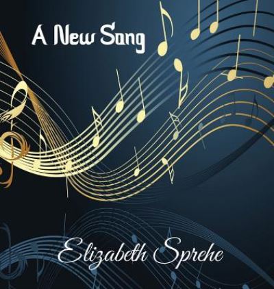 Cover for Elizabeth Sprehe · A New Song (Hardcover Book) (2018)