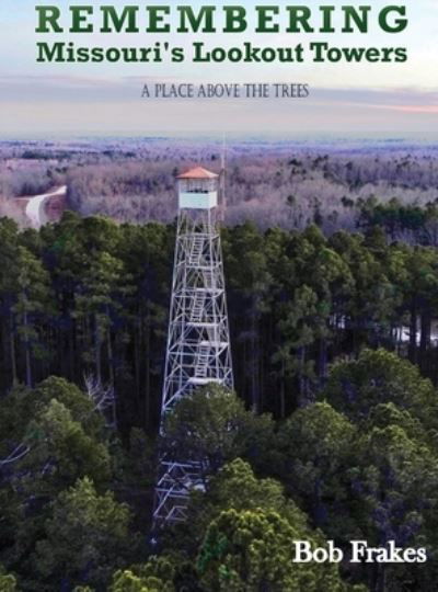 Cover for Bob Frakes · Remembering Missouri's Lookout Towers (Hardcover Book) (2019)