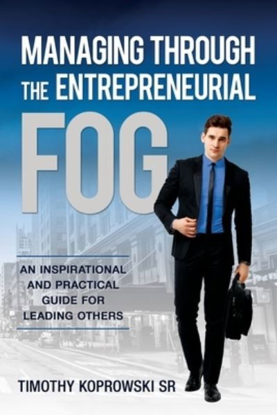 Cover for Timothy Koprowski · Managing Through the Entrepreneurial Fog (Book) (2023)