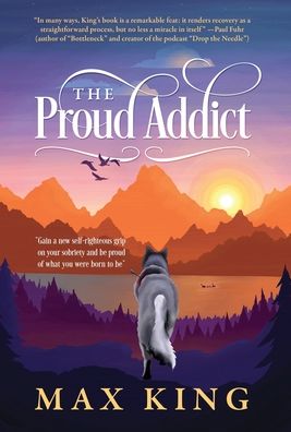 Max King · The Proud Addict: "Gain a new self-righteous grip on your sobriety and be proud of what you were born to be" (Hardcover Book) (2019)