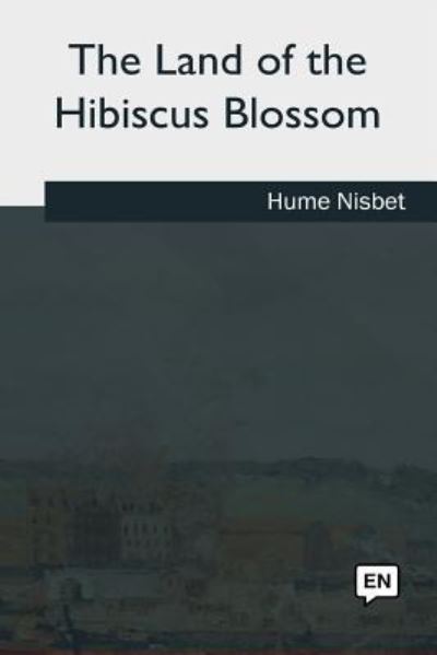 Cover for Hume Nisbet · The Land of the Hibiscus Blossom (Taschenbuch) (2018)