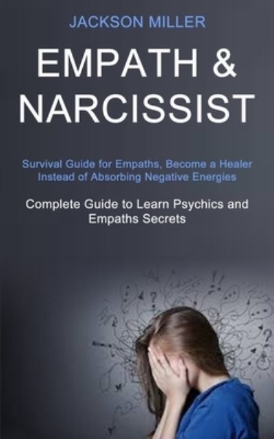 Cover for Jackson Miller · Empath and Narcissist: Survival Guide for Empaths, Become a Healer Instead of Absorbing Negative Energies (Complete Guide to Learn Psychics and Empaths Secrets) (Taschenbuch) (2020)