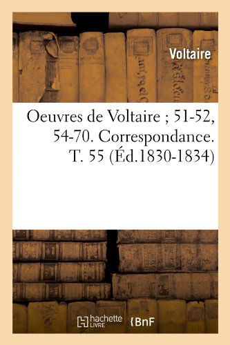 Oeuvres de Voltaire 51-52, 54-70. Correspondance. T. 55 (Ed.1830-1834) - Litterature - Voltaire - Books - Hachette Livre - BNF - 9782012759527 - May 1, 2012