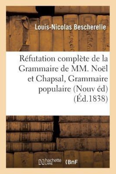 Refutation Complete de la Grammaire de MM. Noel Et Chapsal Nouvelle Edition Augmentee - Louis-Nicolas Bescherelle - Libros - Hachette Livre - Bnf - 9782019549527 - 1 de octubre de 2016