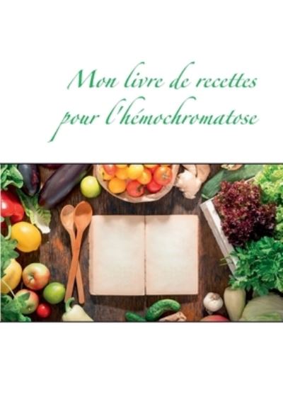 Mon livre de recettes pour l'hemochromatose - Cedric Menard - Książki - Books on Demand - 9782322207527 - 15 stycznia 2021