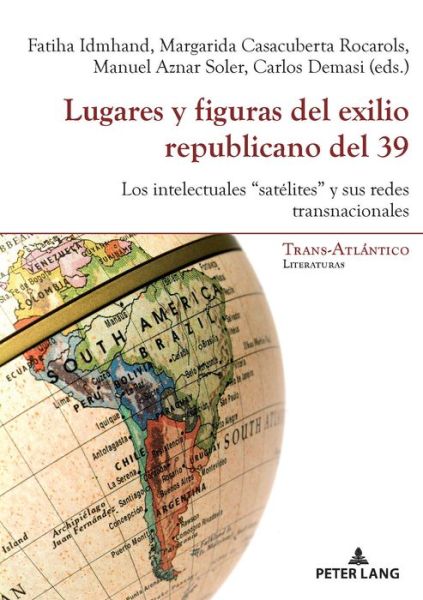 Cover for Lugares Y Figuras del Exilio Republicano del 39: Los Intelectuales &quot;satelites&quot; Y Sus Redes Transnacionales - Trans-ATLantico / Trans-Atlantique (Paperback Book) (2020)