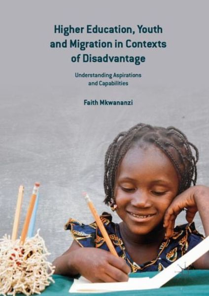 Cover for Faith Mkwananzi · Higher Education, Youth and Migration in Contexts of Disadvantage: Understanding Aspirations and Capabilities (Hardcover Book) [2019 edition] (2018)