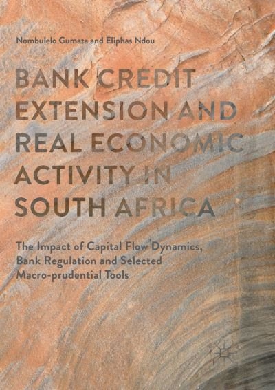 Cover for Nombulelo Gumata · Bank Credit Extension and Real Economic Activity in South Africa: The Impact of Capital Flow Dynamics, Bank Regulation and Selected Macro-prudential Tools (Paperback Book) [Softcover reprint of the original 1st ed. 2017 edition] (2018)
