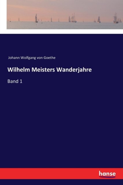 Wilhelm Meisters Wanderjahre - Johann Wolfgang Von Goethe - Books - Hansebooks - 9783337354527 - November 29, 2017
