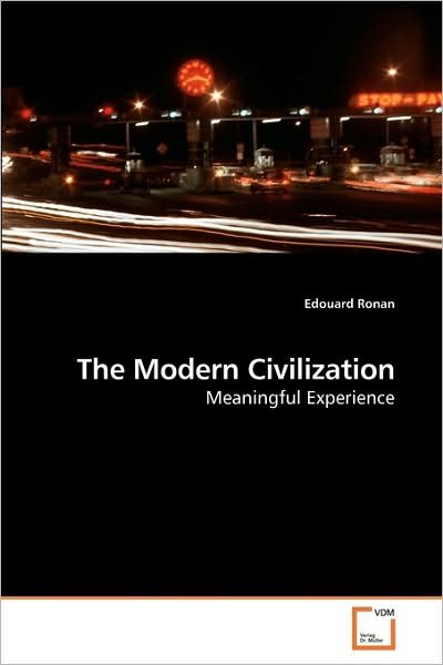 The Modern Civilization: Meaningful Experience - Edouard Ronan - Books - VDM Verlag Dr. Müller - 9783639023527 - April 28, 2010