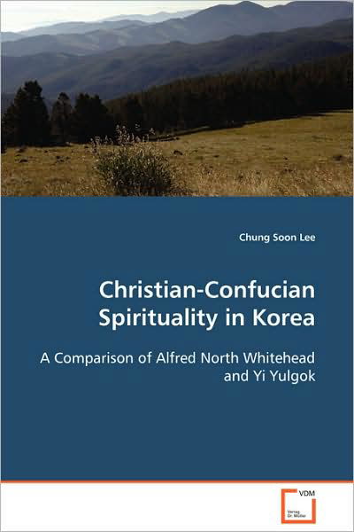 Cover for Chung Soon Lee · Christian-confucian Spirituality in Korea: a Comparison of Alfred North Whitehead and Yi Yulgok (Paperback Book) (2008)