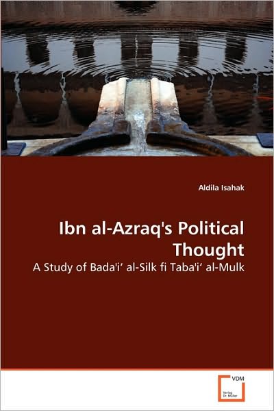 Cover for Aldila Isahak · Ibn Al-azraq's Political Thought: a Study of Bada'i? Al-silk Fi Taba'i? Al-mulk (Paperback Book) (2010)