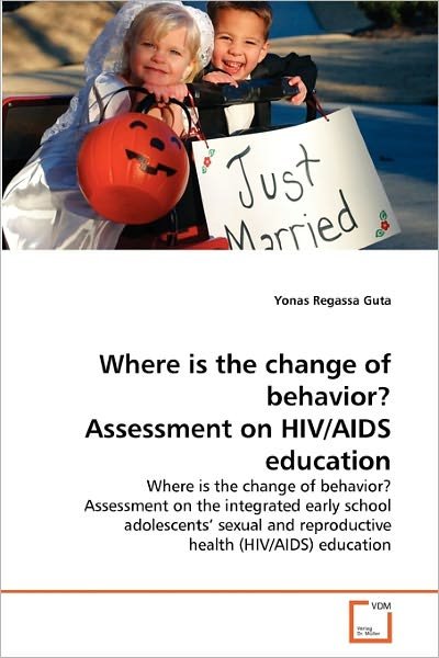 Cover for Yonas Regassa Guta · Where is the Change of Behavior? Assessment on Hiv / Aids Education: Where is the Change of Behavior? Assessment on the Integrated Early School ... and Reproductive Health (Hiv / Aids) Education (Paperback Bog) (2011)
