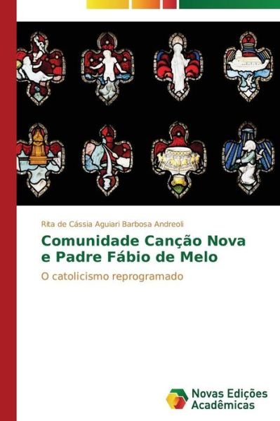 Cover for Rita De Cássia Aguiari Barbosa Andreoli · Comunidade Canção Nova E Padre Fábio De Melo: O Catolicismo Reprogramado (Paperback Book) [Portuguese edition] (2014)