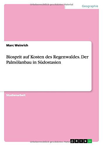Biosprit Auf Kosten Des Regenwaldes. Der Palmolanbau in Sudostasien - Marc Weinrich - Books - GRIN Verlag GmbH - 9783640629527 - June 28, 2010