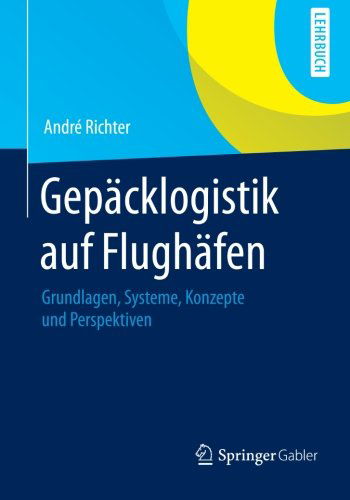 Andre Richter · Gepacklogistik Auf Flughafen: Grundlagen, Systeme, Konzepte Und Perspektiven (Paperback Book) [2013 edition] (2012)