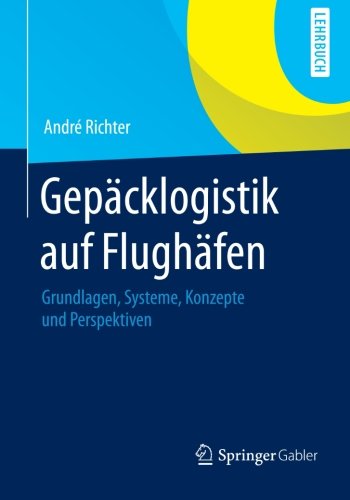 Cover for Andre Richter · Gepacklogistik Auf Flughafen: Grundlagen, Systeme, Konzepte Und Perspektiven (Paperback Book) [2013 edition] (2012)