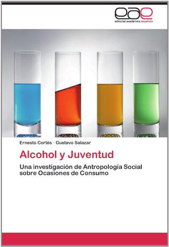Cover for Gustavo Salazar · Alcohol Y Juventud: Una Investigación De Antropología Social Sobre Ocasiones De Consumo (Paperback Book) [Spanish edition] (2012)