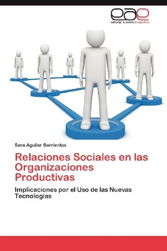 Cover for Sara Aguilar Barrientos · Relaciones Sociales en Las Organizaciones Productivas: Implicaciones Por El Uso De Las Nuevas Tecnologías (Taschenbuch) [Spanish edition] (2012)