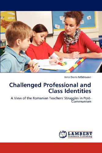 Cover for Irina Diana Madroane · Challenged Professional and Class Identities: a View of the Romanian Teachers' Struggles in Post-communism (Paperback Book) (2012)