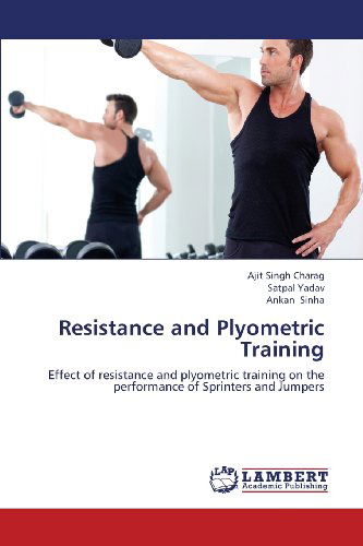 Cover for Ankan Sinha · Resistance and Plyometric Training: Effect of Resistance and Plyometric Training on the Performance of Sprinters and Jumpers (Pocketbok) (2013)