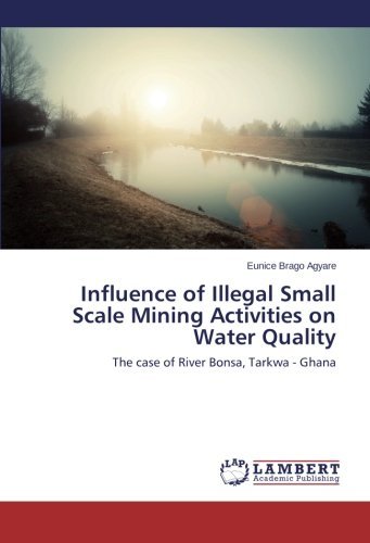 Cover for Eunice Brago Agyare · Influence of Illegal Small Scale Mining Activities on Water Quality: the Case of River Bonsa, Tarkwa - Ghana (Taschenbuch) (2014)