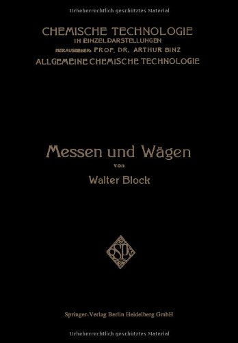 Cover for Walter Block · Messen Und Wagen: Ein Lehr- Und Handbuch Insbesondere Fur Chemiker - Chemische Technologie in Einzeldarstellungen (Paperback Book) [Softcover Reprint of the Original 1st 1928 edition] (1928)