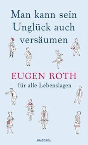 Cover for Eugen Roth · Man kann sein Unglück auch versäumen (Gebundenes Buch) (2021)