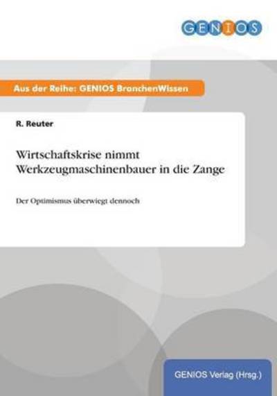 Cover for R Reuter · Wirtschaftskrise nimmt Werkzeugmaschinenbauer in die Zange: Der Optimismus uberwiegt dennoch (Paperback Book) (2015)