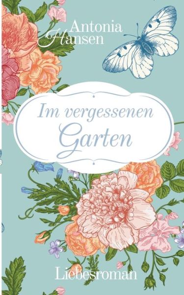 Cover for Antonia Hansen · Im vergessenen Garten: Liebesroman (Paperback Book) (2016)