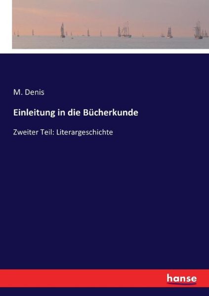 Cover for M Denis · Einleitung in die Bucherkunde: Zweiter Teil: Literargeschichte (Taschenbuch) (2016)