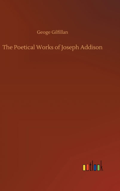 Cover for Geoge Gilfillan · The Poetical Works of Joseph Addison (Innbunden bok) (2020)