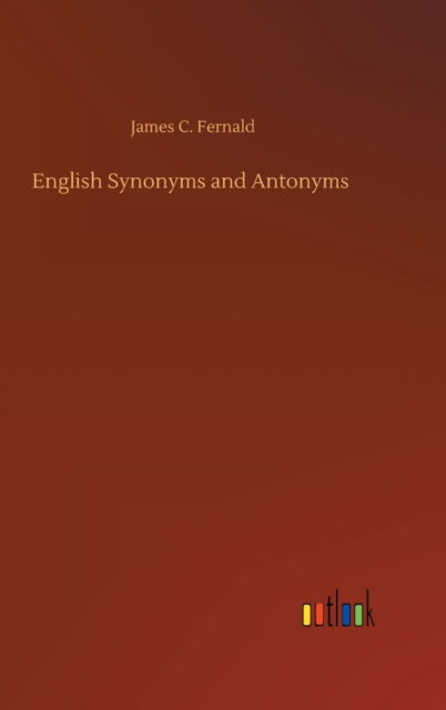 English Synonyms and Antonyms - James C Fernald - Books - Outlook Verlag - 9783752375527 - July 30, 2020