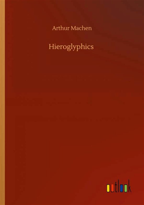 Hieroglyphics - Arthur Machen - Books - Outlook Verlag - 9783752416527 - August 5, 2020