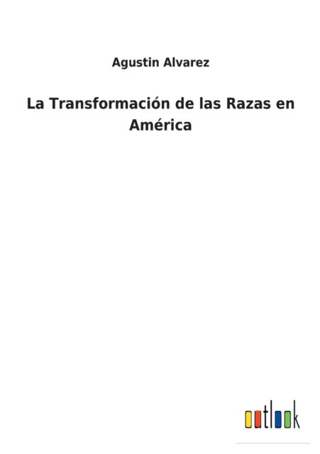 Cover for Agustin Alvarez · La Transformacion de las Razas en America (Paperback Book) (2021)