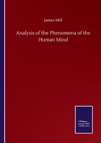 Analysis of the Phenomena of the Human Mind - James Mill - Books - Salzwasser-Verlag Gmbh - 9783752502527 - September 22, 2020
