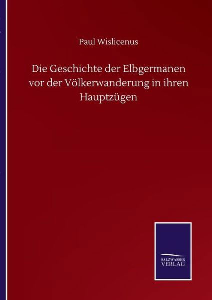 Cover for Paul Wislicenus · Die Geschichte der Elbgermanen vor der Voelkerwanderung in ihren Hauptzugen (Taschenbuch) (2020)