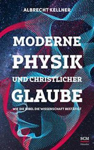 Moderne Physik und christlicher Glaube - Albrecht Kellner - Books - SCM Hänssler - 9783775161527 - January 12, 2022