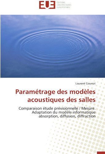 Cover for Laurent Courrot · Paramétrage Des Modèles Acoustiques Des Salles: Comparaison Étude Prévisionnelle / Mesure. Adaptation Du Modele Informatique  Absorption, Diffusion, Diffraction (Paperback Book) [French edition] (2018)