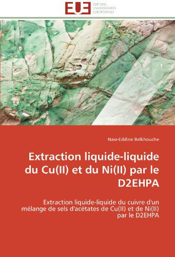 Cover for Nasr-eddine Belkhouche · Extraction Liquide-liquide Du Cu (Ii) et Du Ni (Ii) Par Le D2ehpa: Extraction Liquide-liquide Du Cuivre D'un Mélange De Sels D'acétates De Cu (Ii) et De Ni (Ii) Par Le D2ehpa (Paperback Book) [French edition] (2018)