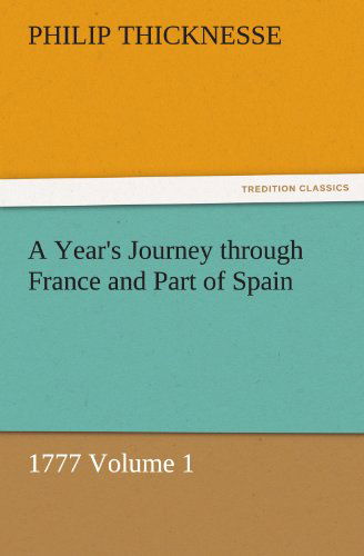Cover for Philip Thicknesse · A Year's Journey Through France and Part of Spain, 1777 Volume 1 (Tredition Classics) (Paperback Book) (2011)
