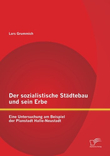 Cover for Lars Grummich · Der Sozialistische Städtebau Und Sein Erbe: Eine Untersuchung Am Beispiel Der Planstadt Halle-neustadt (Paperback Book) [German edition] (2012)