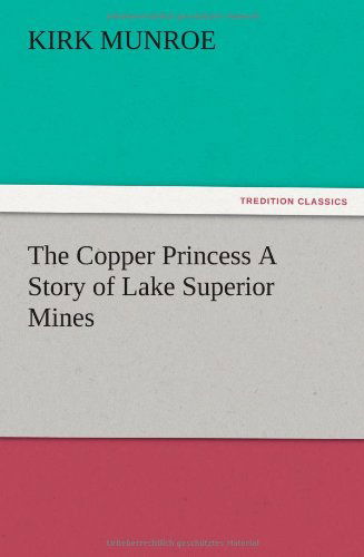 Cover for Kirk Munroe · The Copper Princess a Story of Lake Superior Mines (Pocketbok) (2012)